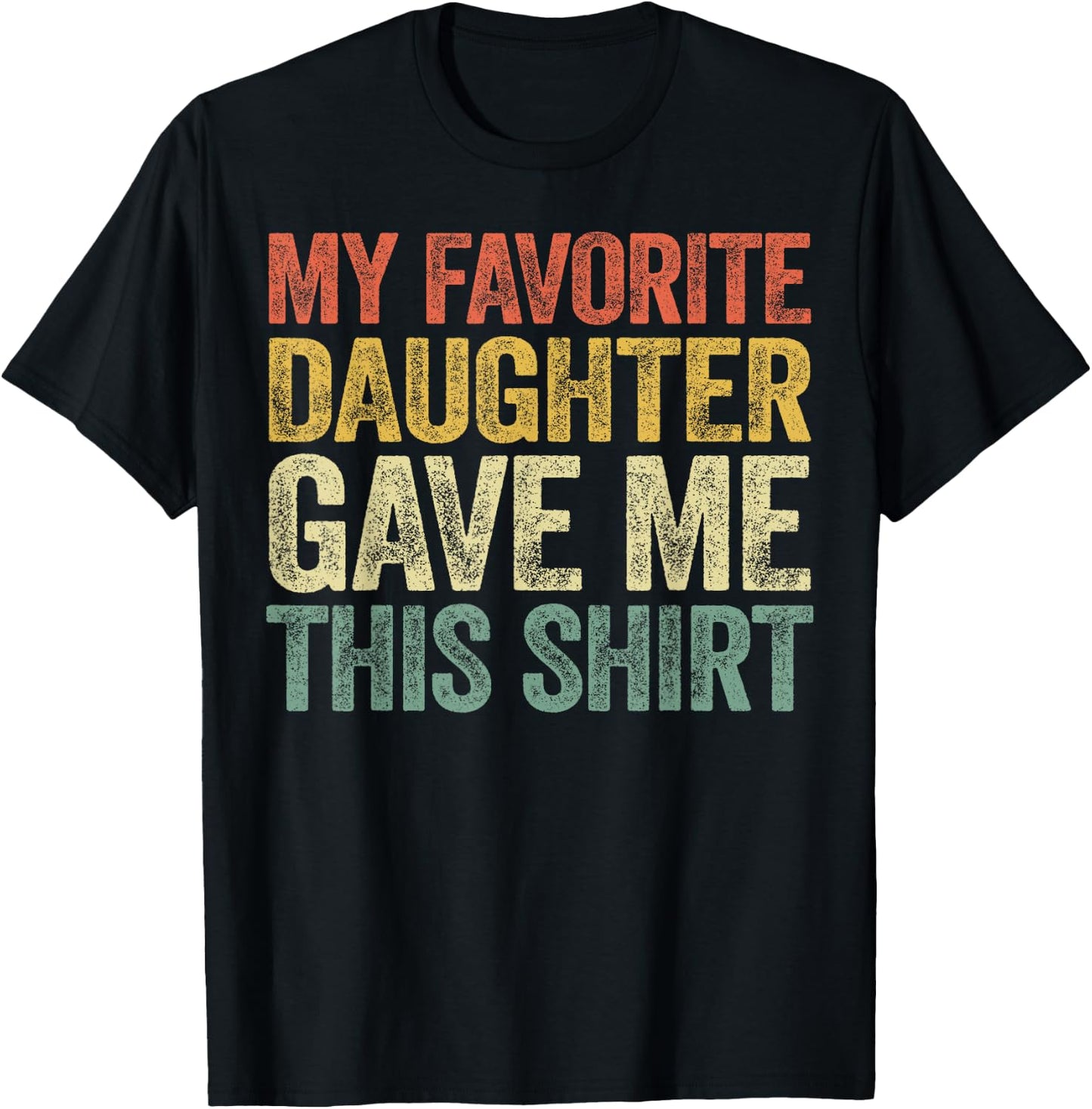 My Favorite Daughter Gave Me This Shirt T-Shirt - T-Shirt | Black