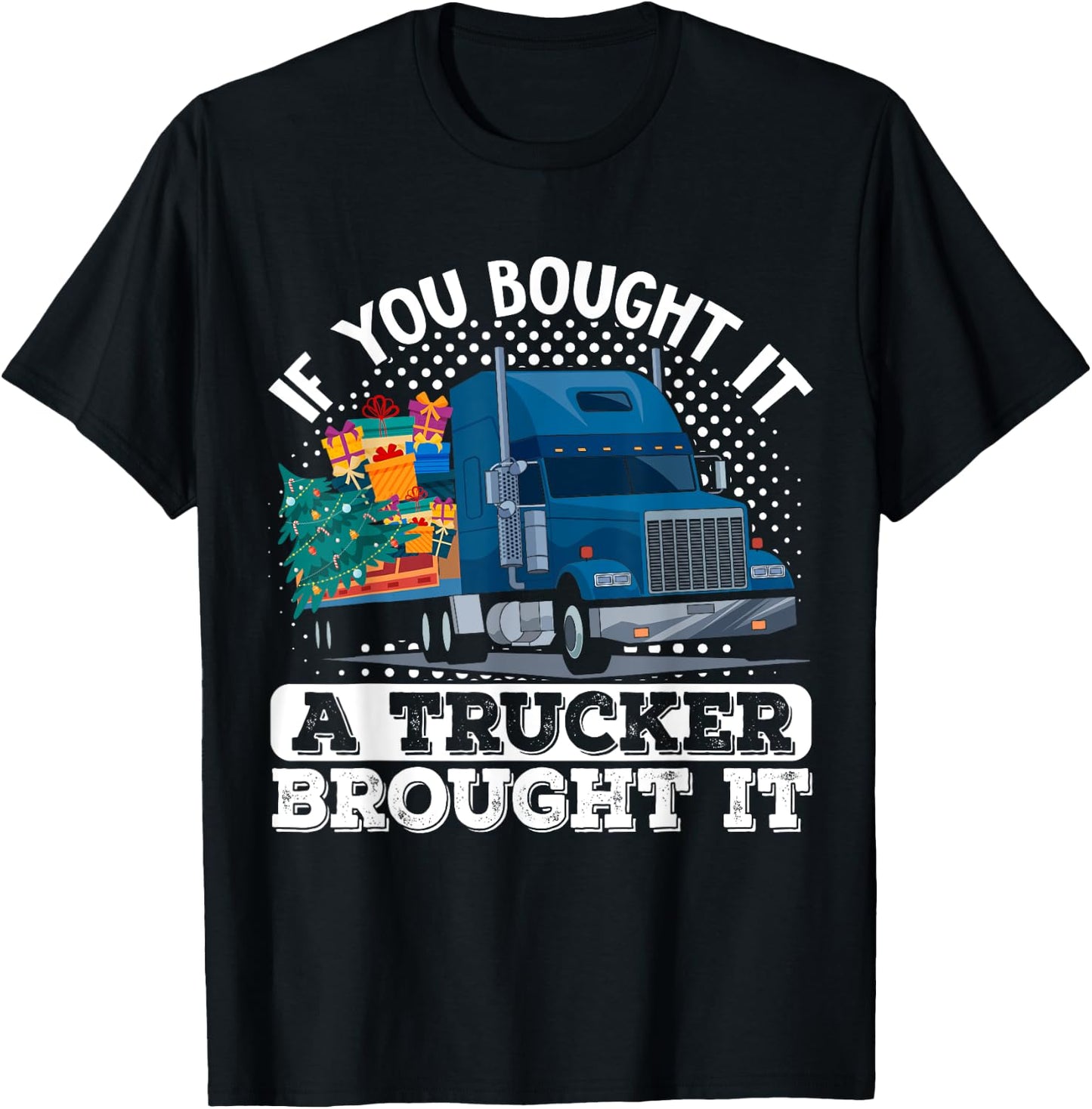 Truck Driver If You Bought It A Trucker Brought It T-Shirt - T-Shirt | Black