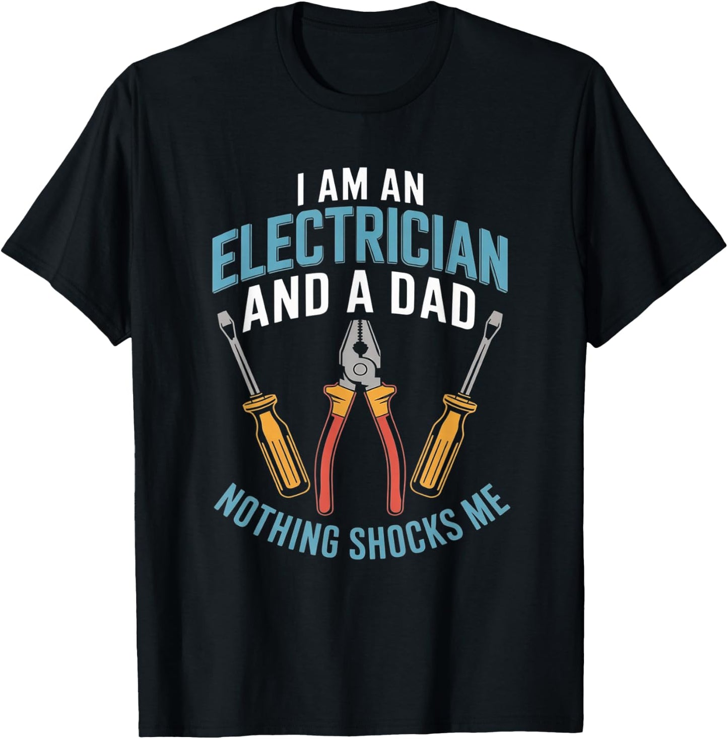 I'm an Electrician and Dad Nothing Shocks Me Funny Electric T-Shirt - T-Shirt | Black
