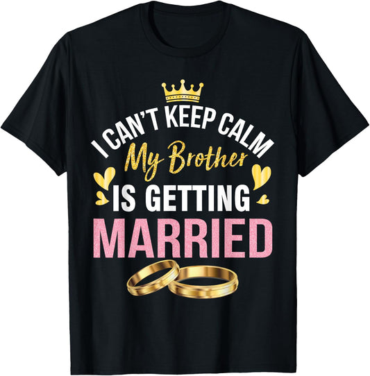 I Can't Keep Calm My Brother Is Getting Married Wedding Day T-Shirt - T-Shirt | Black