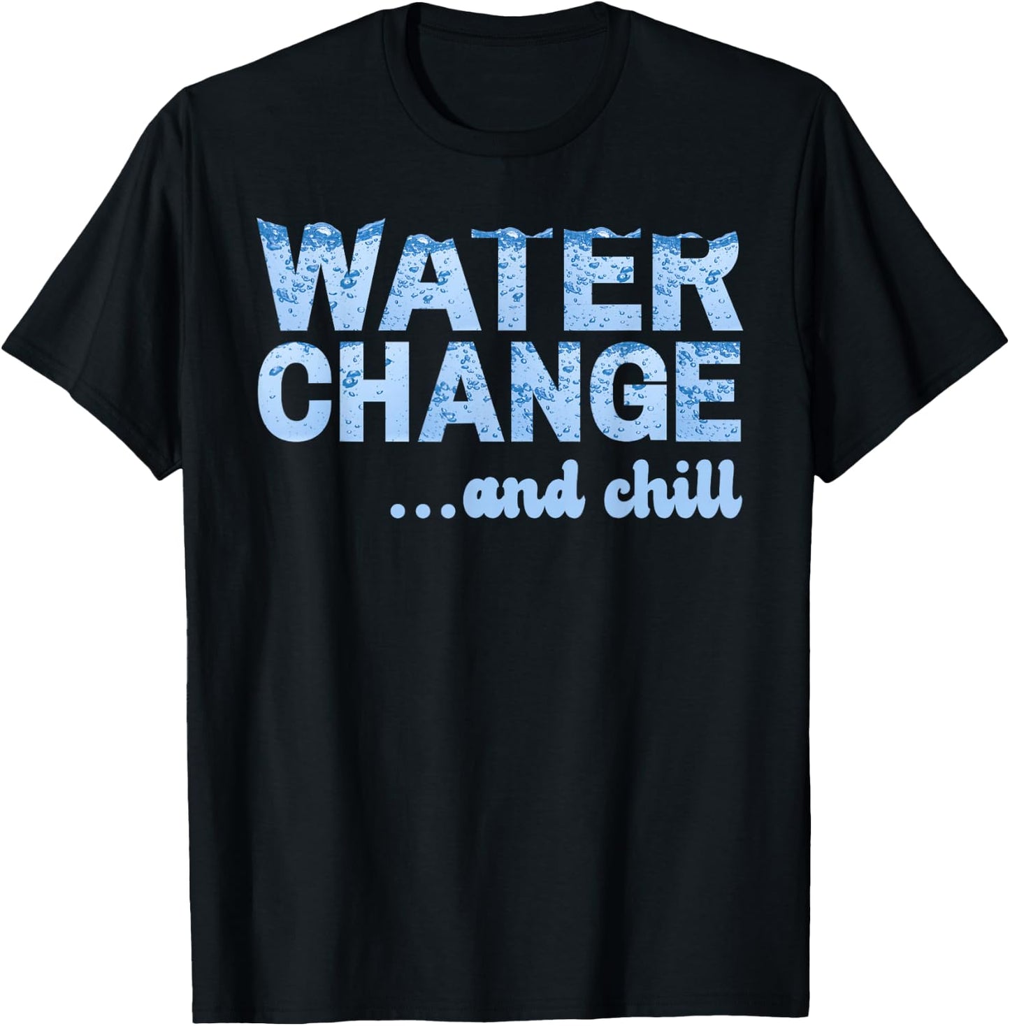 Water Change and Chill Funny Saltwater Aquarium Reef Tank T-Shirt - T-Shirt | Black