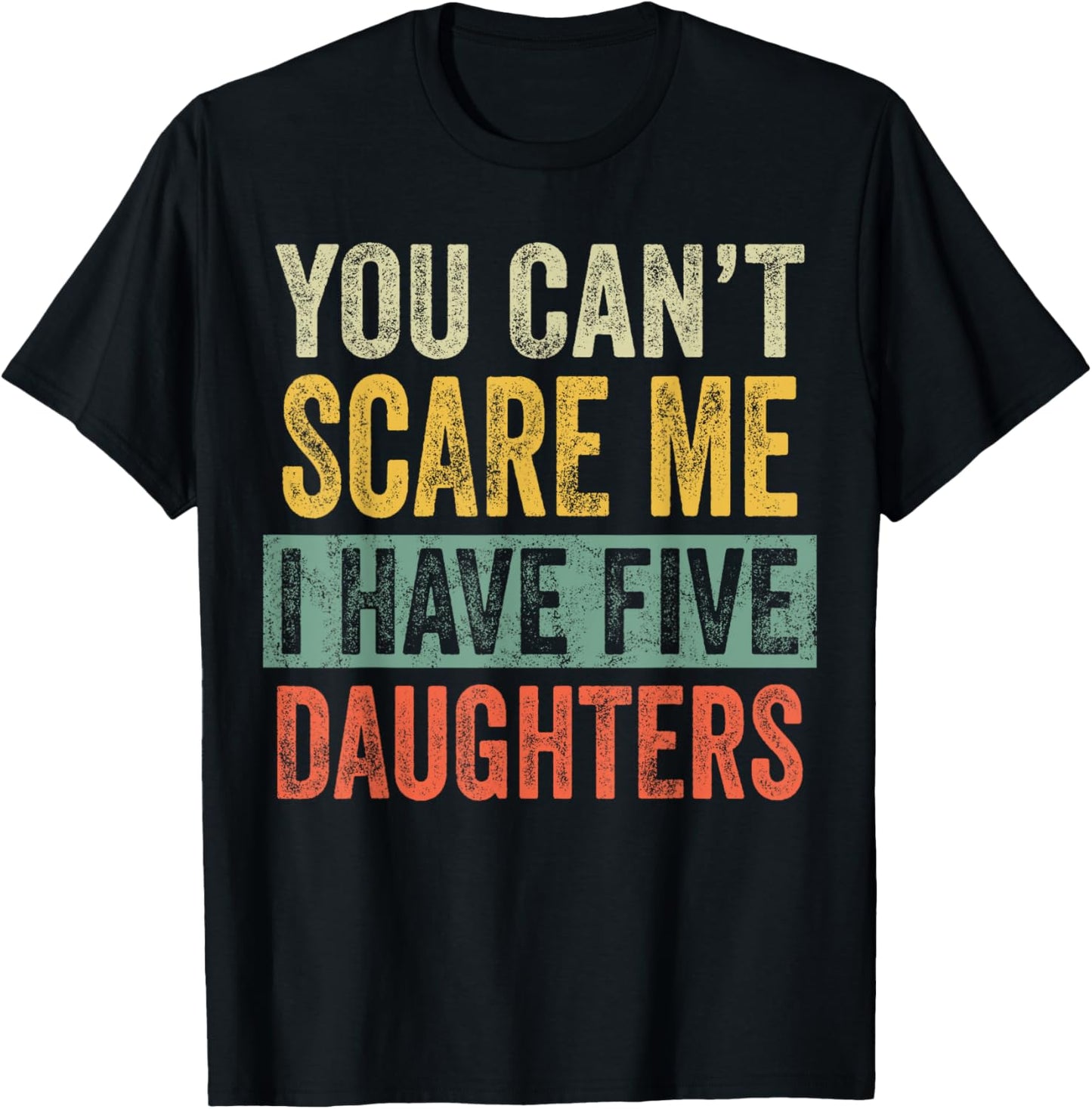 You Can't Scare Me I Have Five Daughters, Funny Mom Dad Gift T-Shirt - T-Shirt | Black