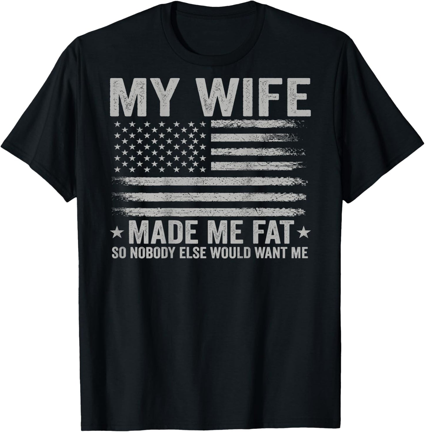 (On Back) My Wife Made Me Fat So Nobody Else Would Want Me T-Shirt - T-Shirt | Black