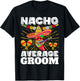 Nacho Average Groom Cinco de Mayo Mexican Wedding T-Shirt - T-Shirt | Black
