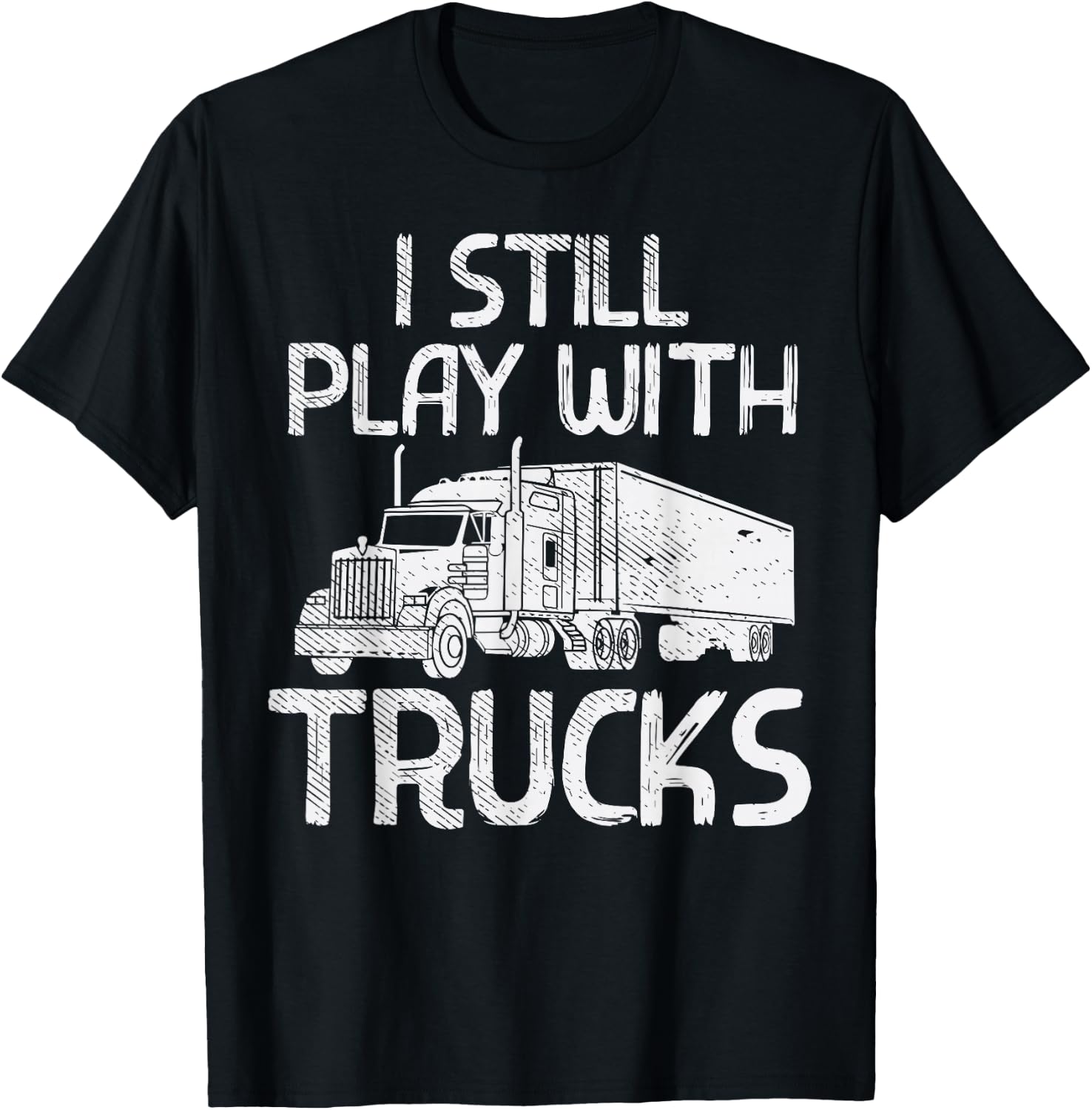 Still Play With Trucks Funny Trucking Semi Trucker Men Gift T-Shirt - T-Shirt | Black
