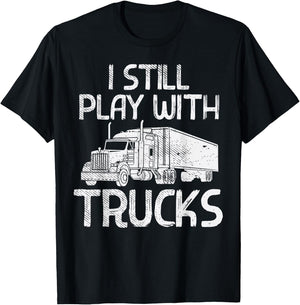 Still Play With Trucks Funny Trucking Semi Trucker Men Gift T-Shirt - T-Shirt | Black