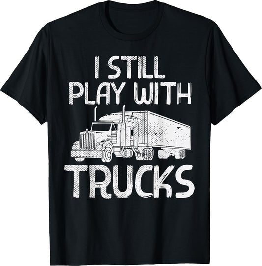Still Play With Trucks Funny Trucking Semi Trucker Men Gift T-Shirt - T-Shirt | Black