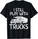 Still Play With Trucks Funny Trucking Semi Trucker Men Gift T-Shirt - T-Shirt | Black