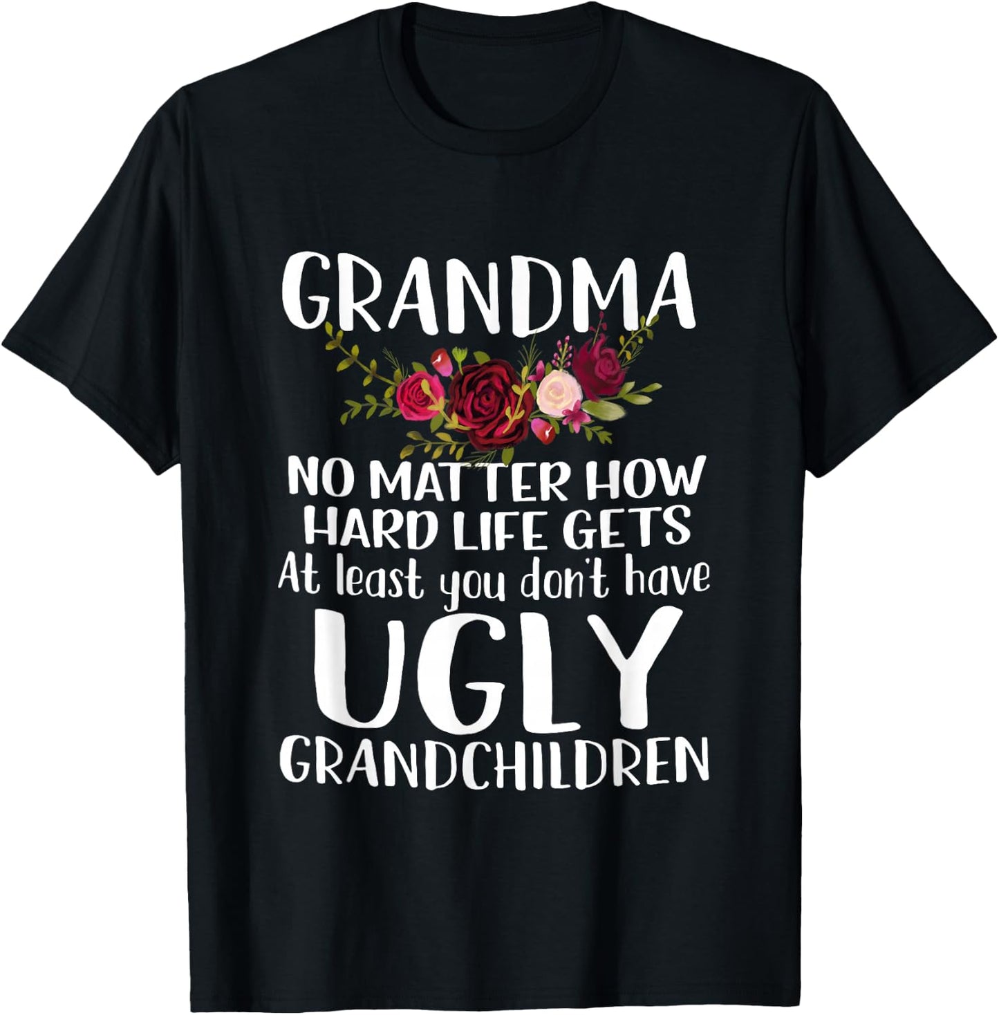 Grandma No Matter How Hard Life Gets Funny Apparel T-Shirt - T-Shirt | Black