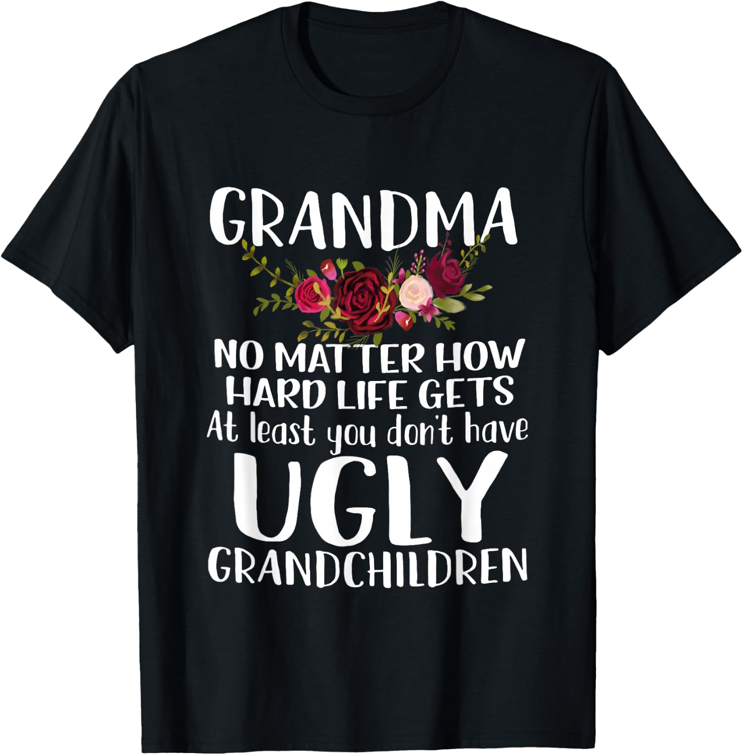 Grandma No Matter How Hard Life Gets Funny Apparel T-Shirt - T-Shirt | Black