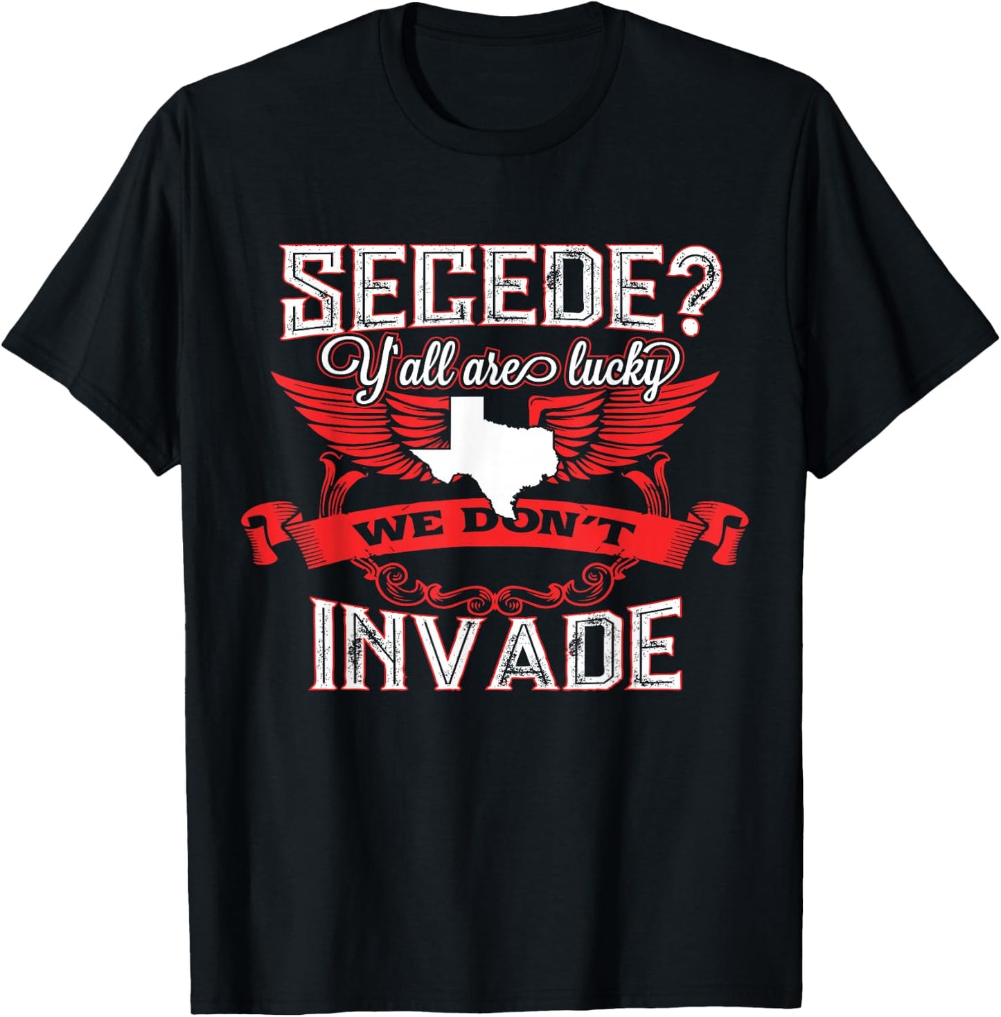 Secede Y'all Are Lucky We Don't Invade For Texas T-Shirt - T-Shirt | Black