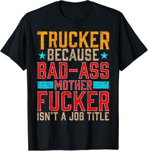 Trucker Because Bad-Ass Mother Fucker Isnt a Job Title T-Shirt - T-Shirt | Black