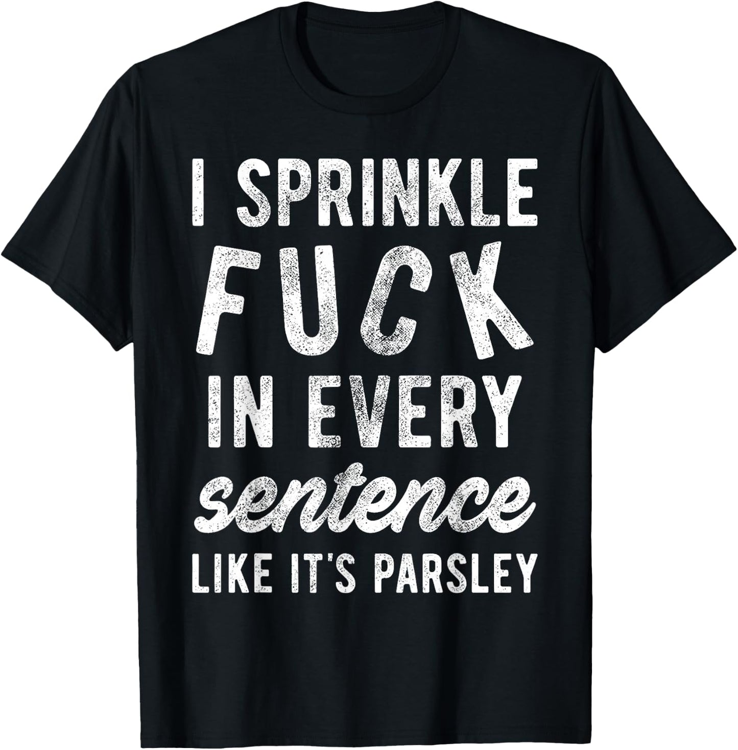 I Sprinkle Fuck in Every Sentence Like It's Parsley T-Shirt - T-Shirt | Black