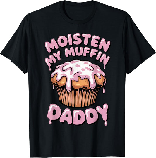 Moisten My Muffin Daddy Funny Embarrassing T-Shirt - T-Shirt | Black
