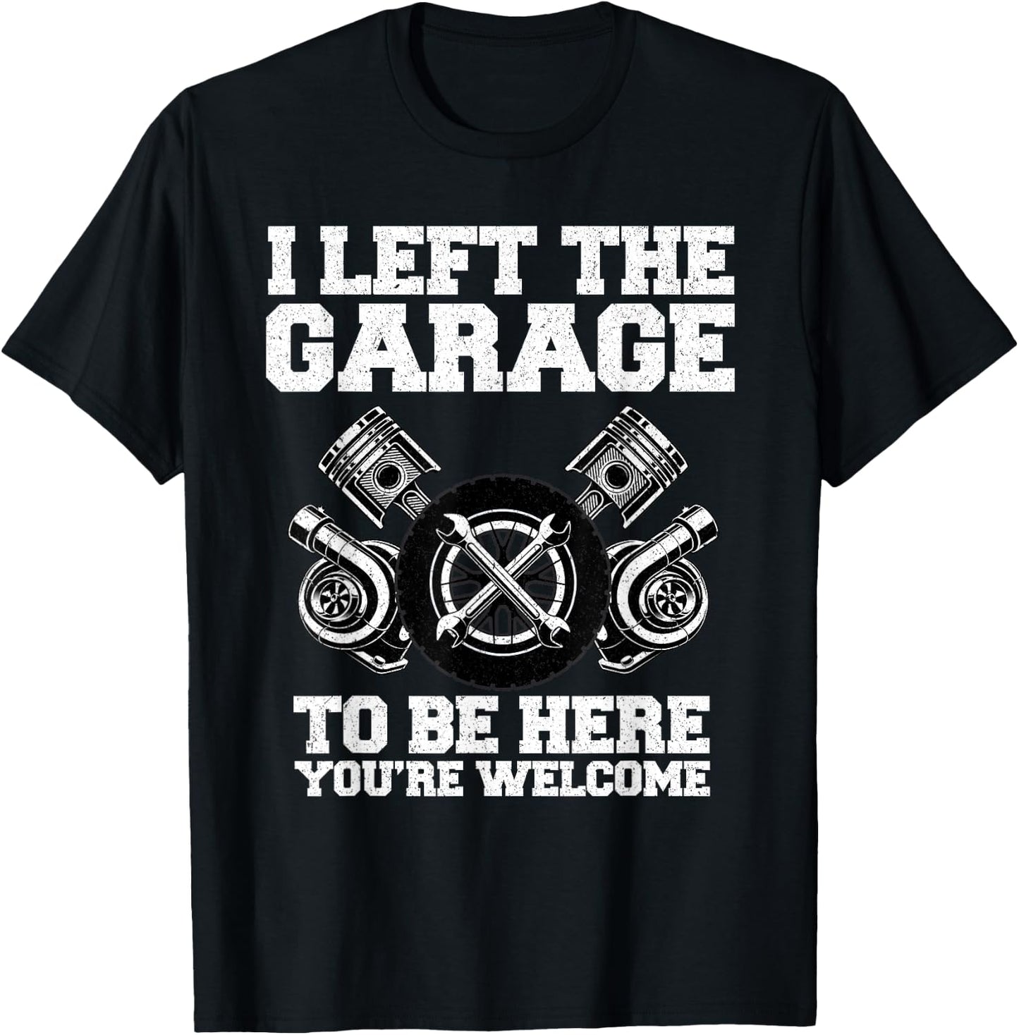 Car guy I Left The Garage To Be Here Funny Auto Mechanic T-Shirt - T-Shirt | Black