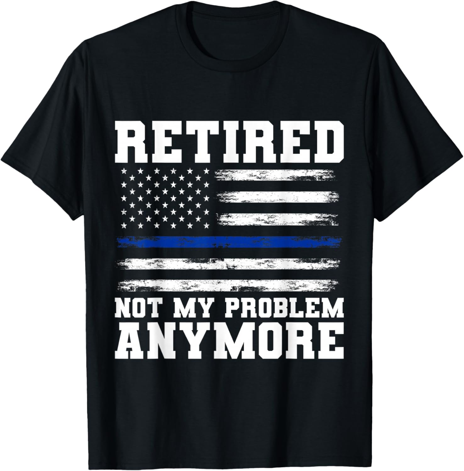 Retired Not My Problem Anymore Police T-Shirt - T-Shirt | Black
