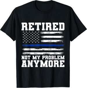 Retired Not My Problem Anymore Police T-Shirt - T-Shirt | Black