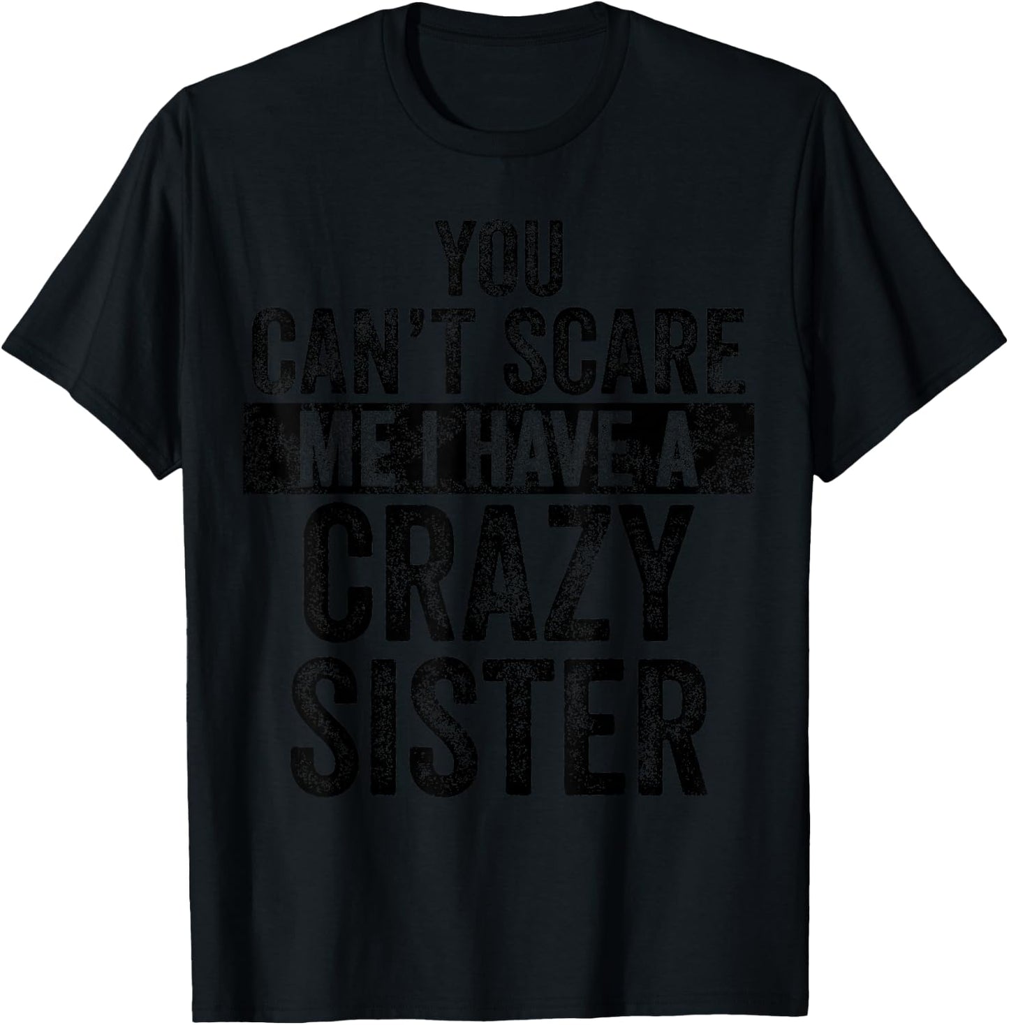 You Can't Scare Me I Have A Crazy Sister, Funny Brother Gift T-Shirt - T-Shirt | Black