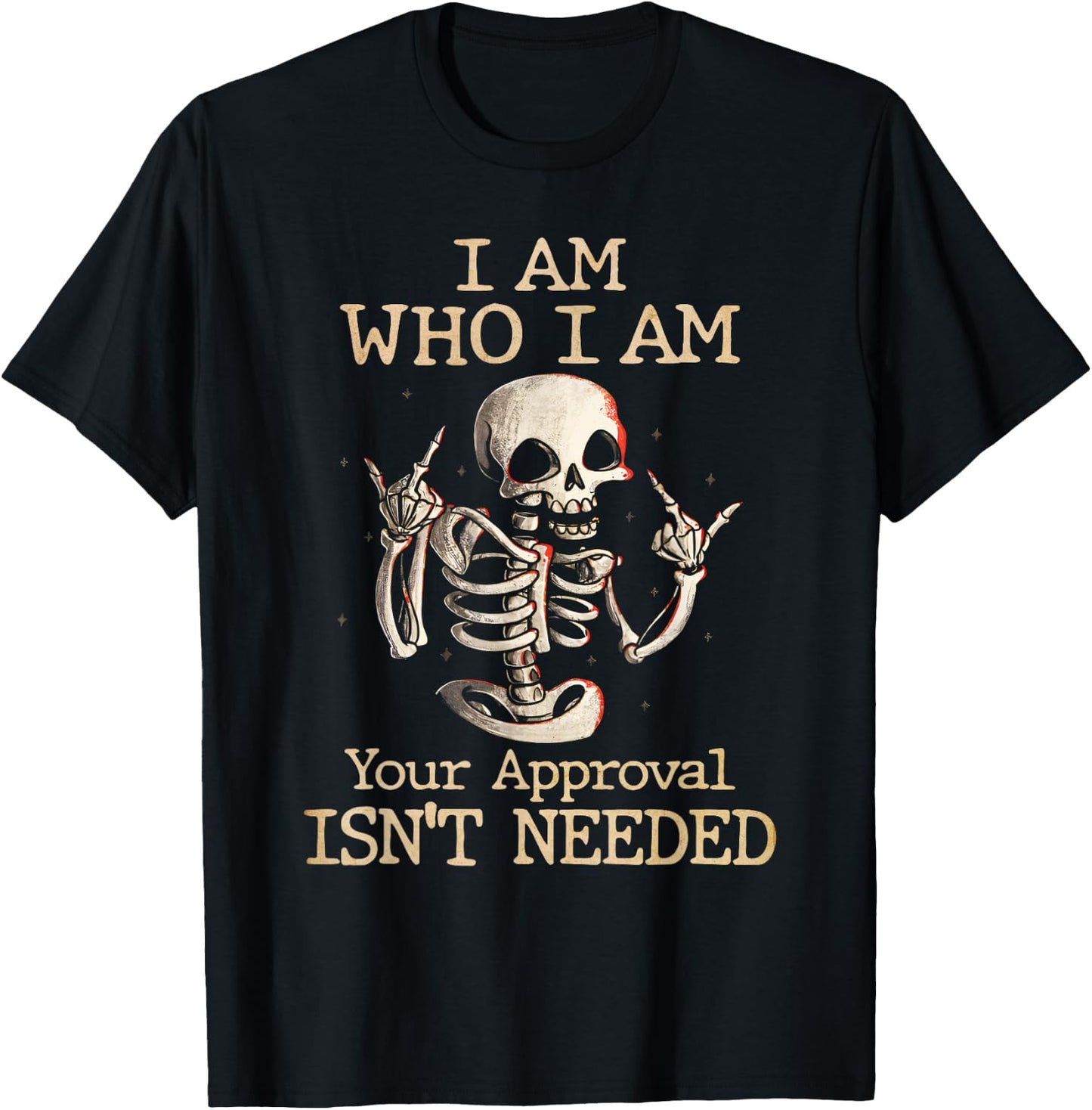 Funny Skeleton I Am Who I Am Your Approval Isn't Needed T-Shirt - T-Shirt | Black