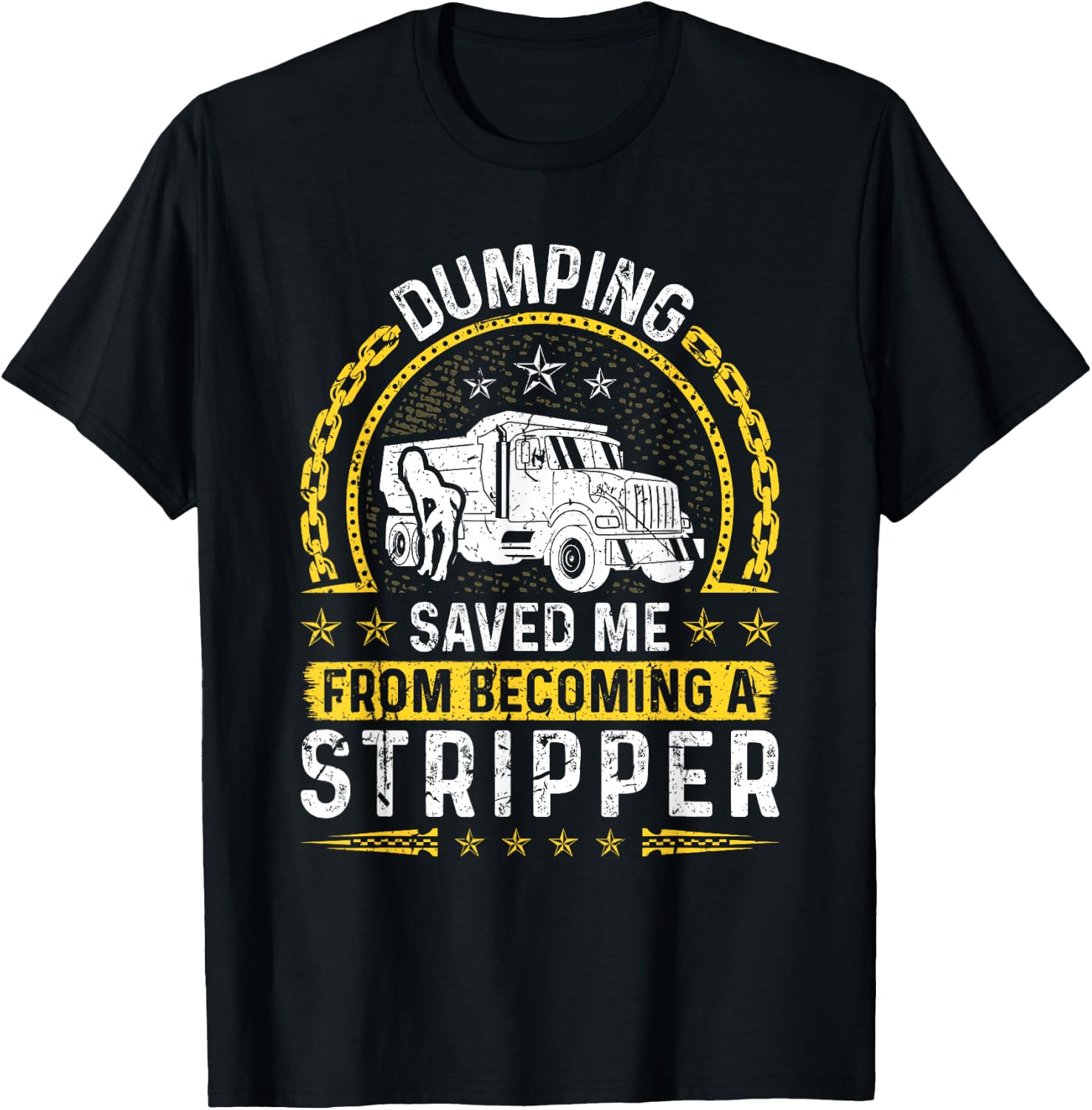 Dumping Saved Me From Becoming A Stripper, Dump Truck Driver T-Shirt - T-Shirt | Black