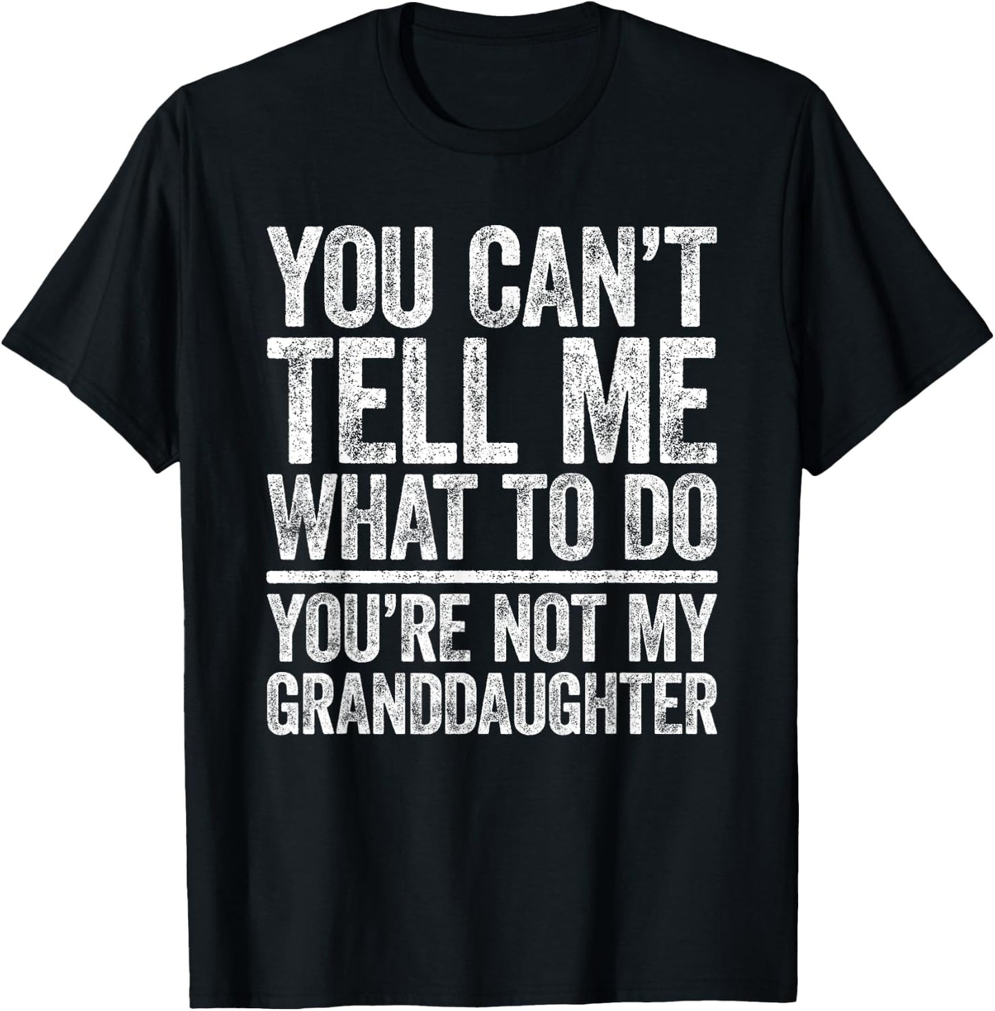 You Can't Tell Me What To Do You're Not My GrandDaughter T-Shirt - T-Shirt | Black