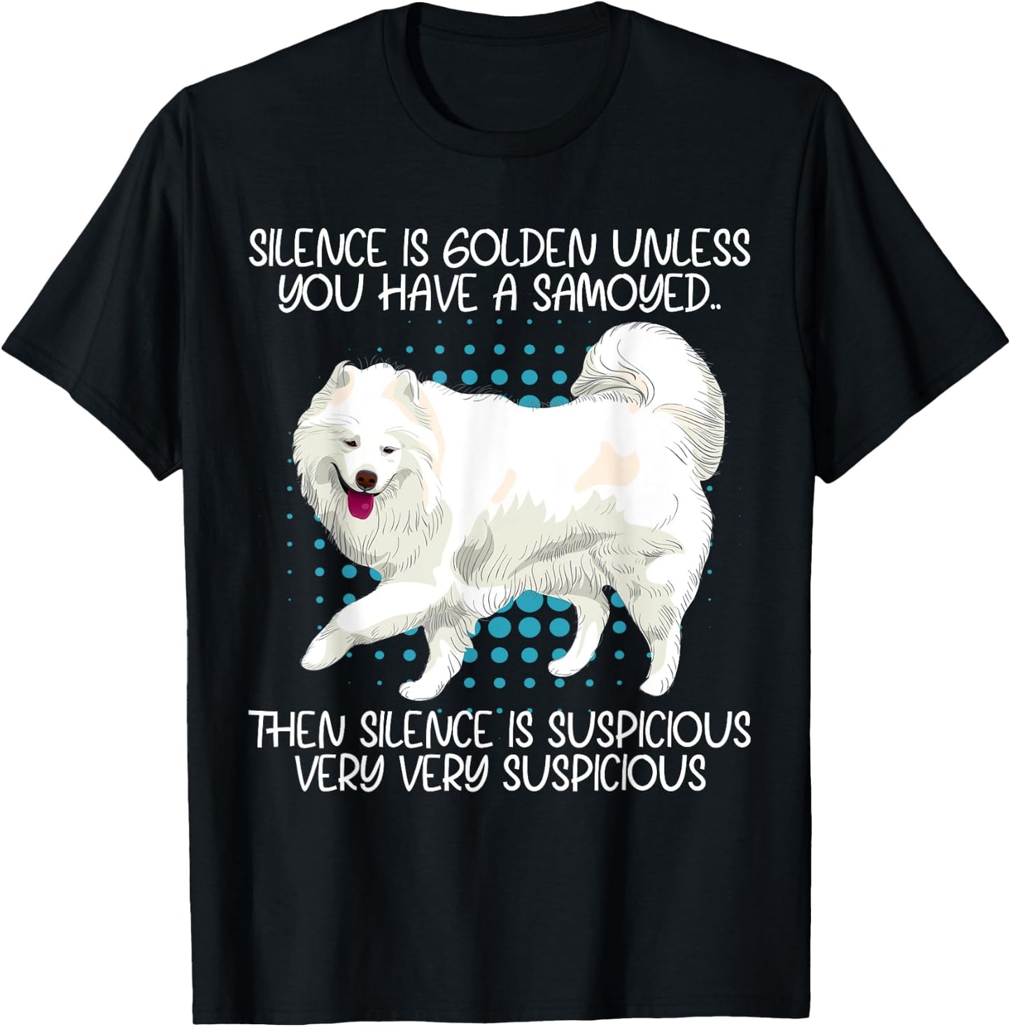 Funny Silence Is Suspicious Very Very Suspicious Samoyed T-Shirt - T-Shirt | Black