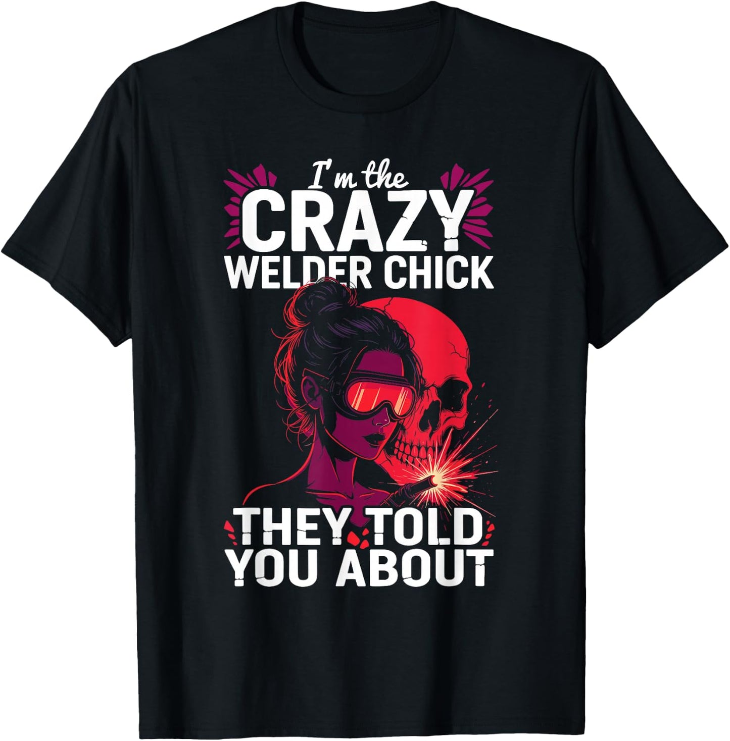 Crazy Welder Chick Told You About Metalworkers Welding Girl T-Shirt - T-Shirt | Black