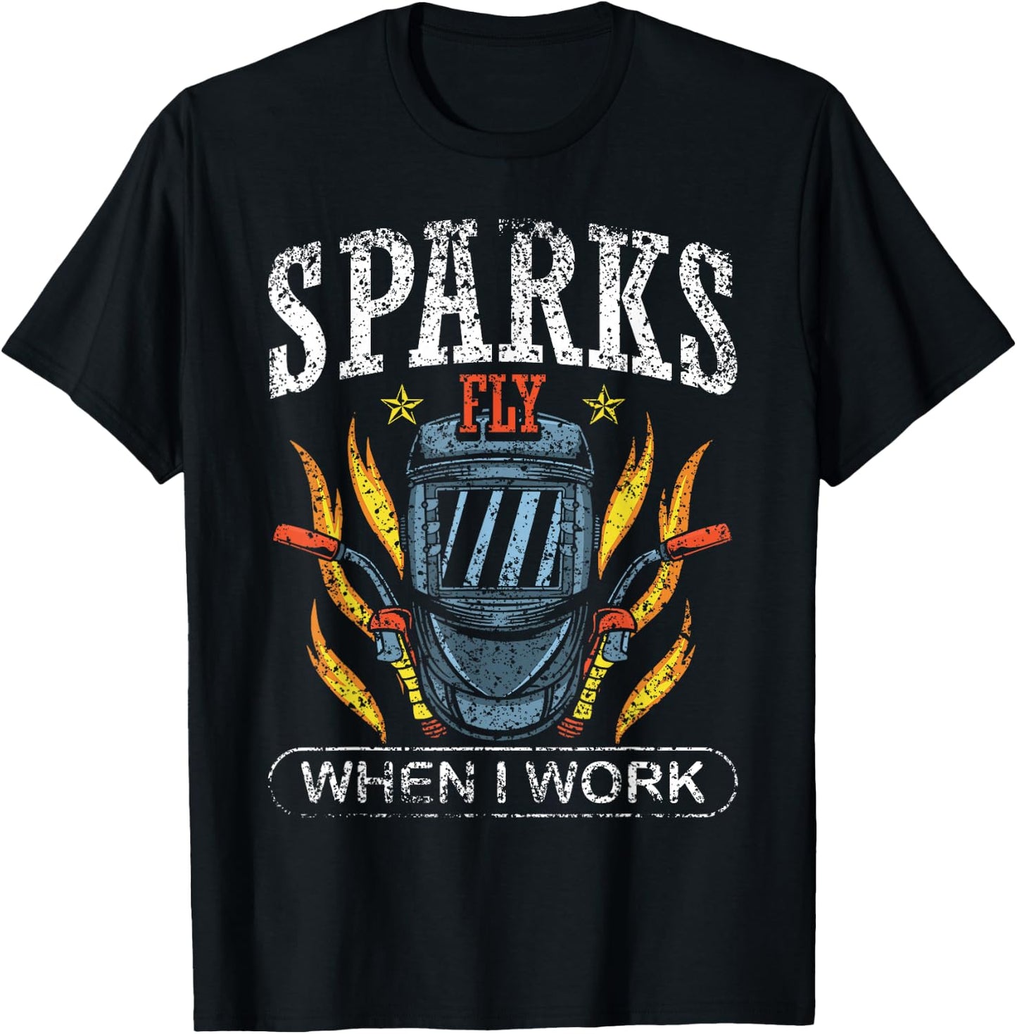 Sparks Fly When I Work Welders Welder Job Weld Welding T-Shirt - T-Shirt | Black
