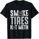 Smoke Tires Not Meth Funny Car Racing Mechanic T-Shirt - T-Shirt | Black