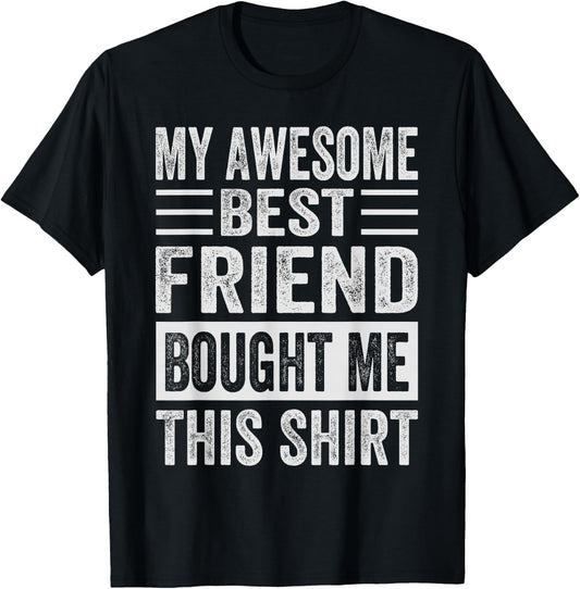 My Awesome Best Friend Bought Me This Shirt - Funny Friends T-Shirt - T-Shirt | Black