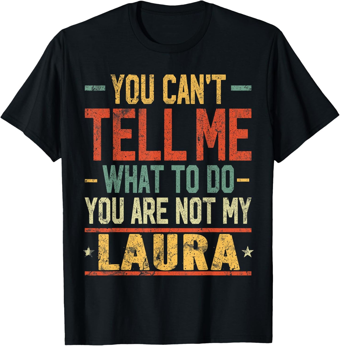 You Can't Tell Me What to Do You are Not My Laura T-Shirt - T-Shirt | Black