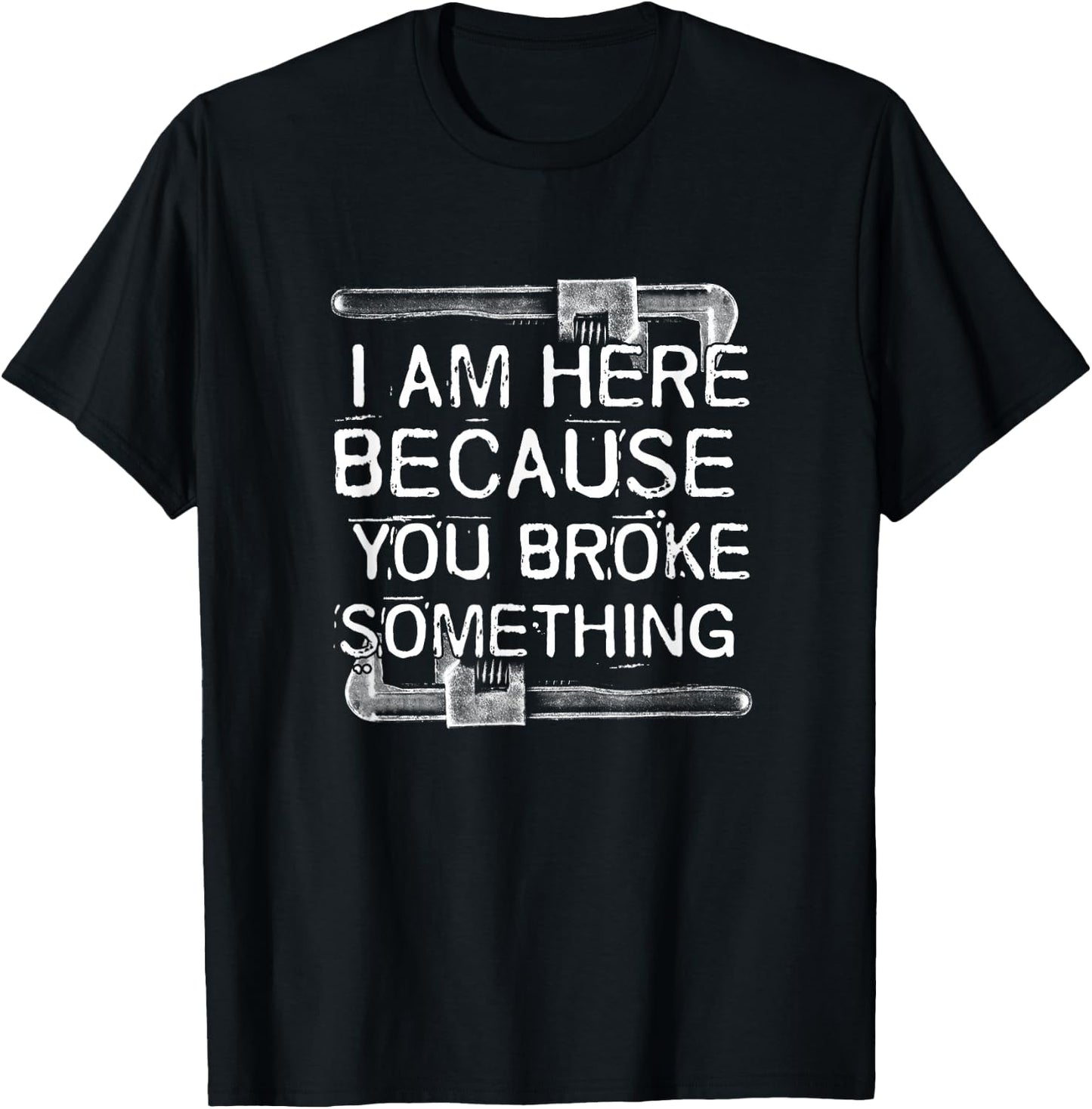 Auto Repair I'm Here Because You Broke Something Funny Handyman T-Shirt - T-Shirt | Black