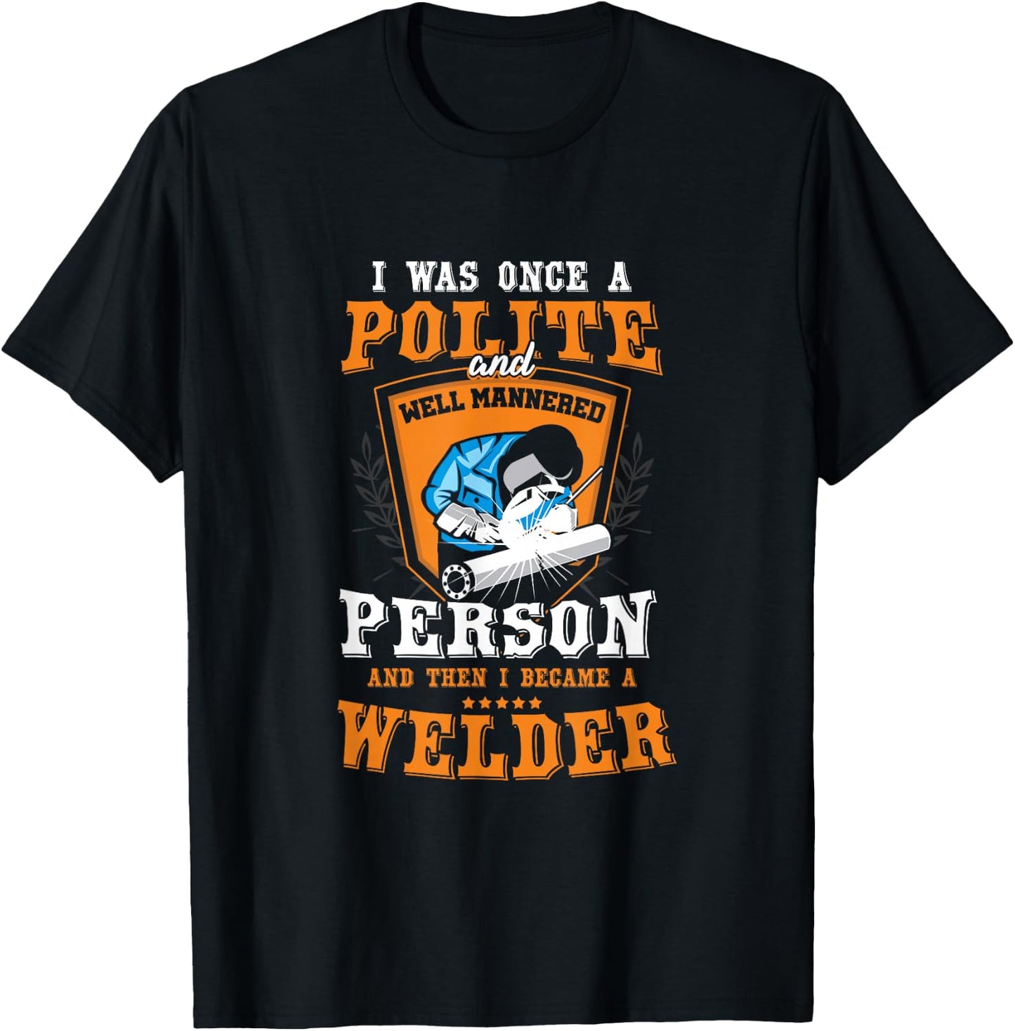 Funny Once A Polite Person I Became A Welder T-Shirt - T-Shirt | Black