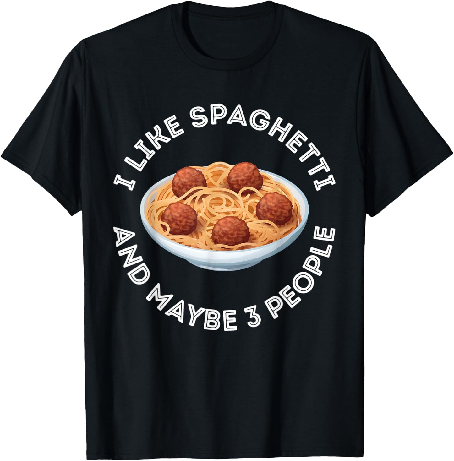 I Like Spaghetti And Maybe 3 People Apparel Funny Gag T-Shirt - T-Shirt | Black