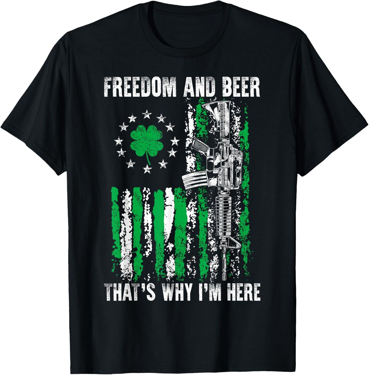 Freedom And Beer Thats Why I'm Here Gun Lover St Patrick Day T-Shirt - T-Shirt | Black