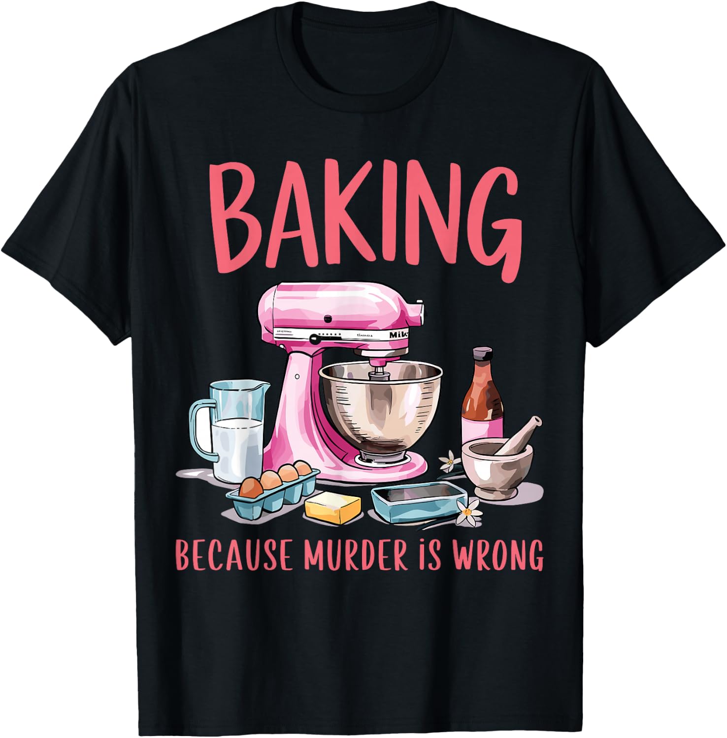 Baking Because Murder Is Wrong Funny Pastry Baker Baking T-Shirt - T-Shirt | Black