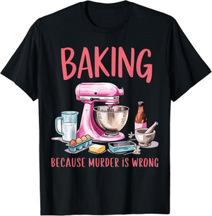 Baking Because Murder Is Wrong Funny Pastry Baker Baking T-Shirt - T-Shirt | Black
