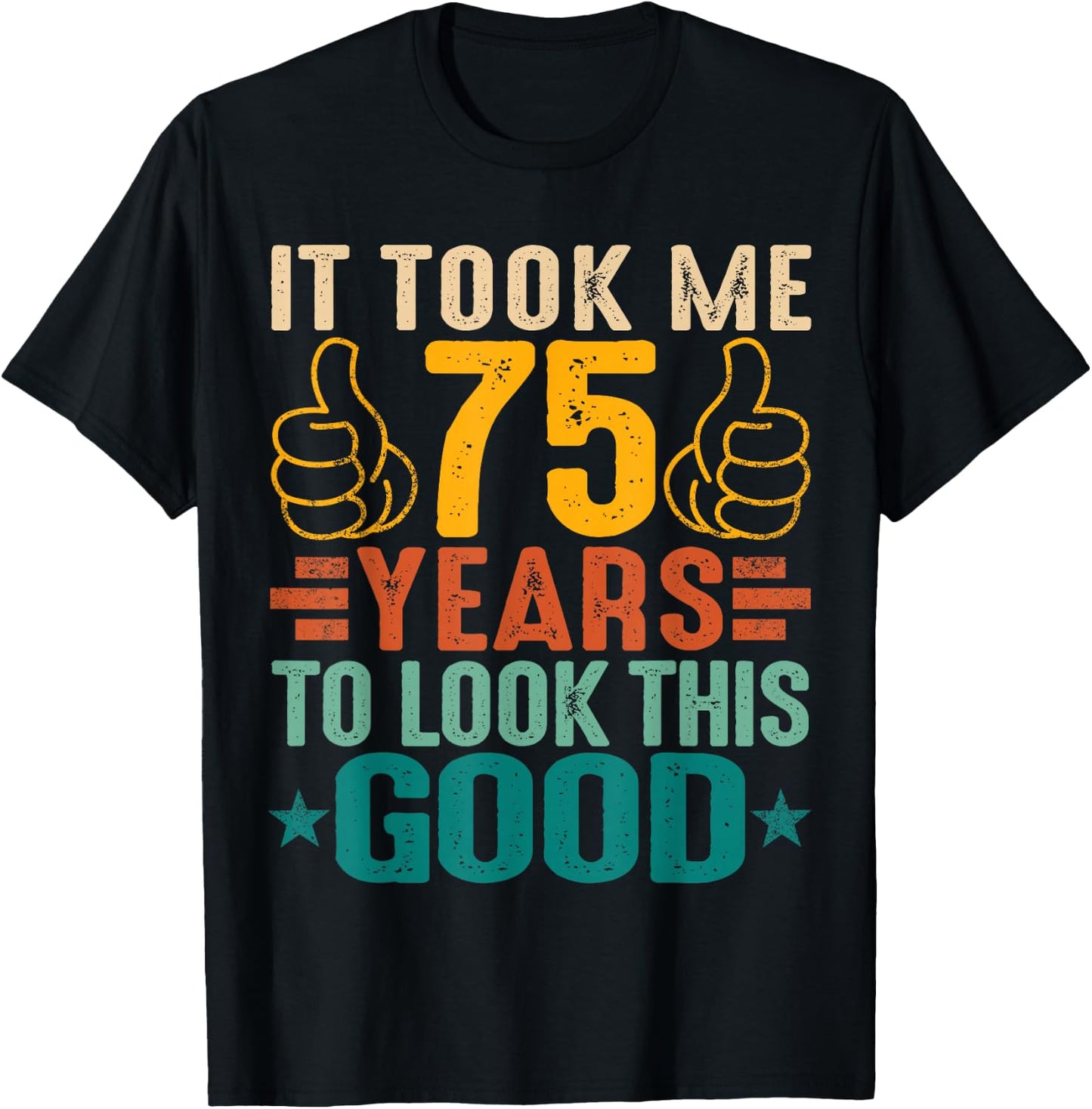 It Took Me 75 Years To Look This Good Birthday 75th Year Old T-Shirt - T-Shirt | Black