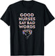 Good Nurses Say Bad Words - Funny Nurse T-Shirt - T-Shirt | Black