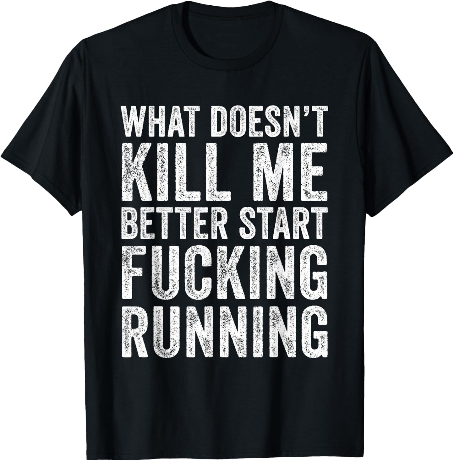 What Doesn't Kill Me Better Start Fucking Running Funny T-Shirt - T-Shirt | Black