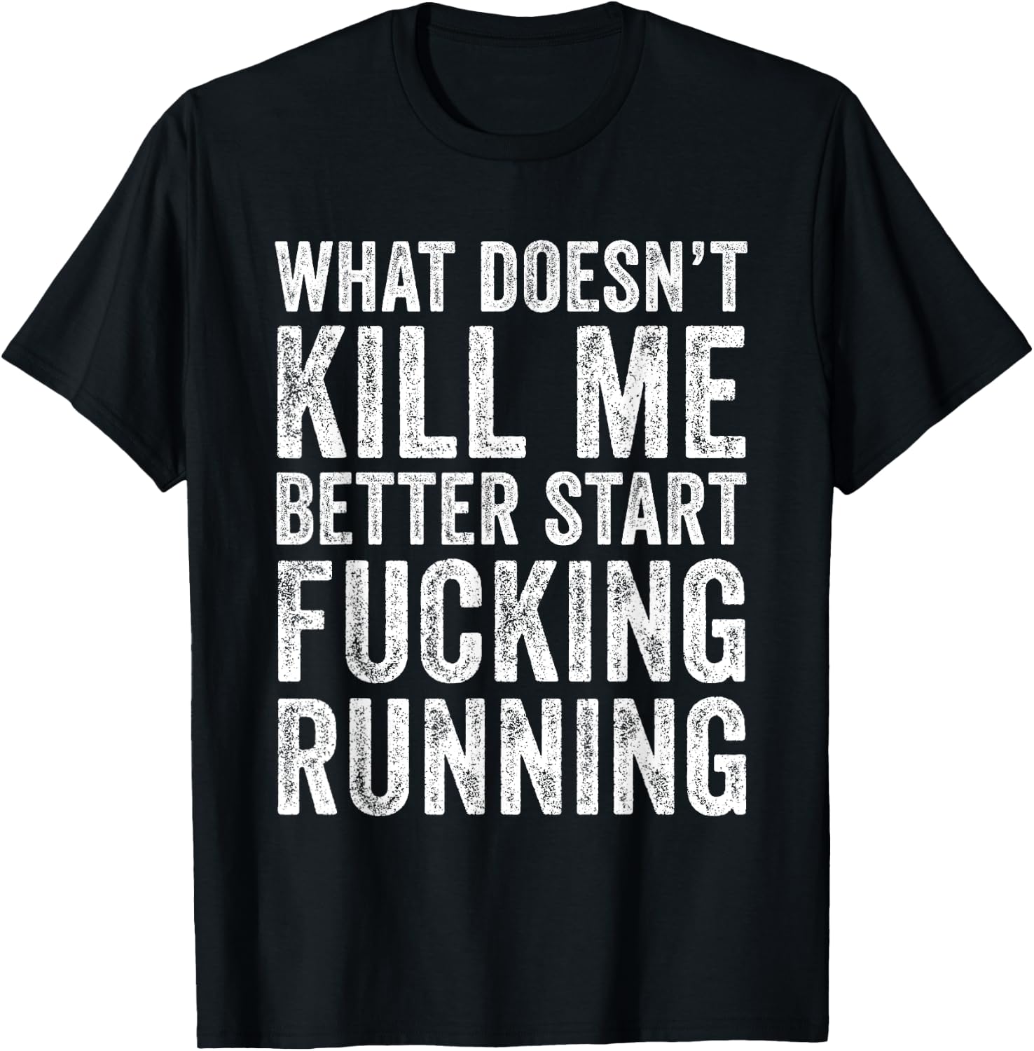 What Doesn't Kill Me Better Start Fucking Running Funny T-Shirt - T-Shirt | Black