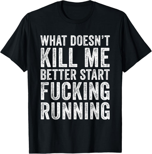 What Doesn't Kill Me Better Start Fucking Running Funny T-Shirt - T-Shirt | Black
