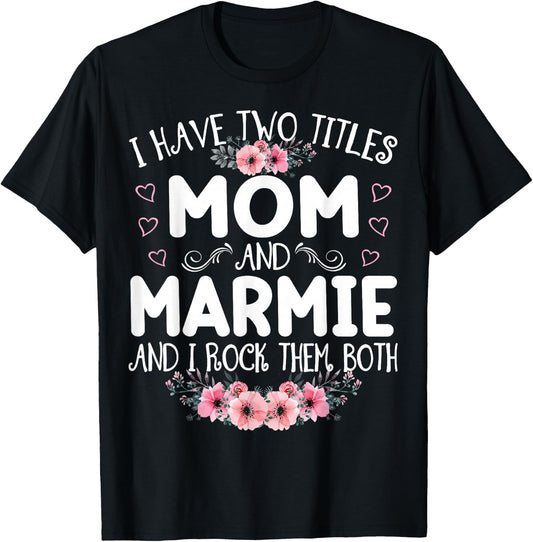 I Have Two Titles Mom And Marmie Funny Floral Mother's Day T-Shirt - T-Shirt | Black