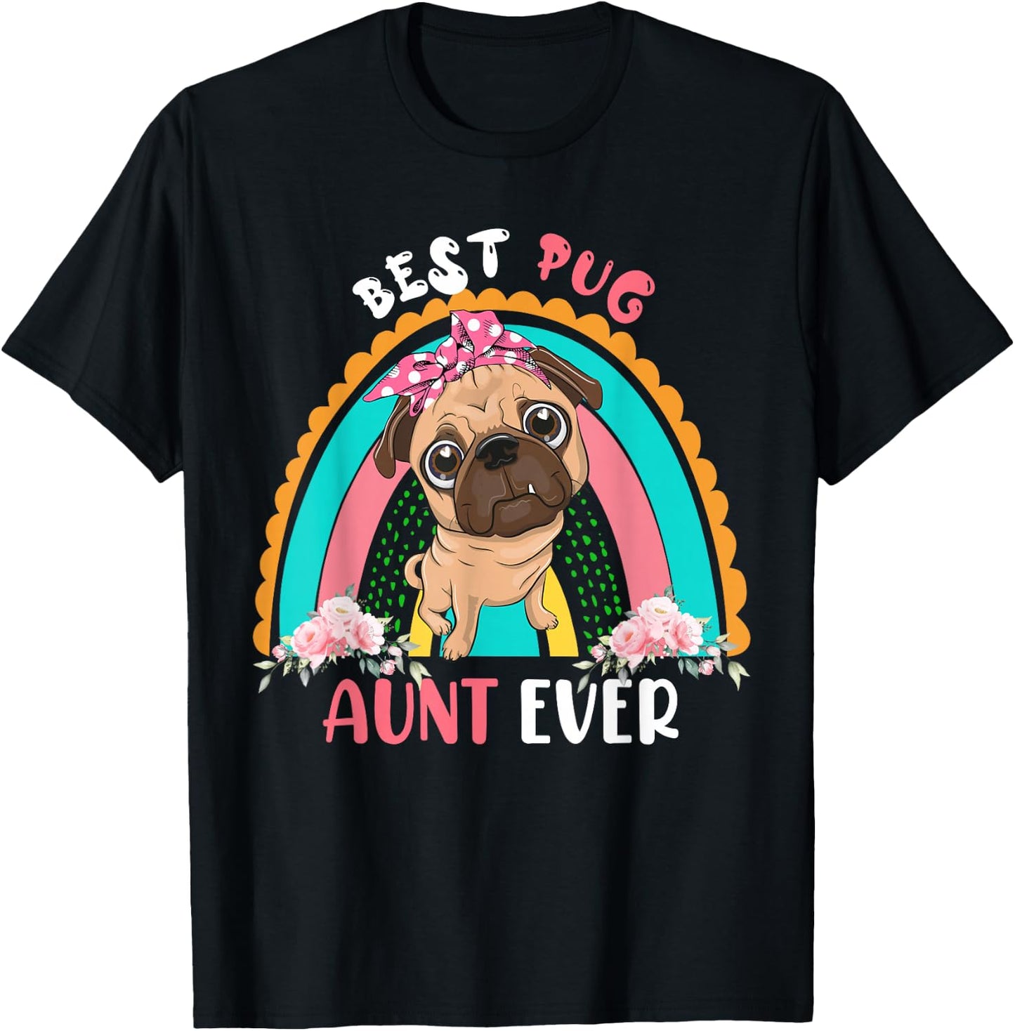 Best Pug Aunt Ever Cute Rainbow Flowers Dog Mother's Day Women T-Shirt - T-Shirt | Black
