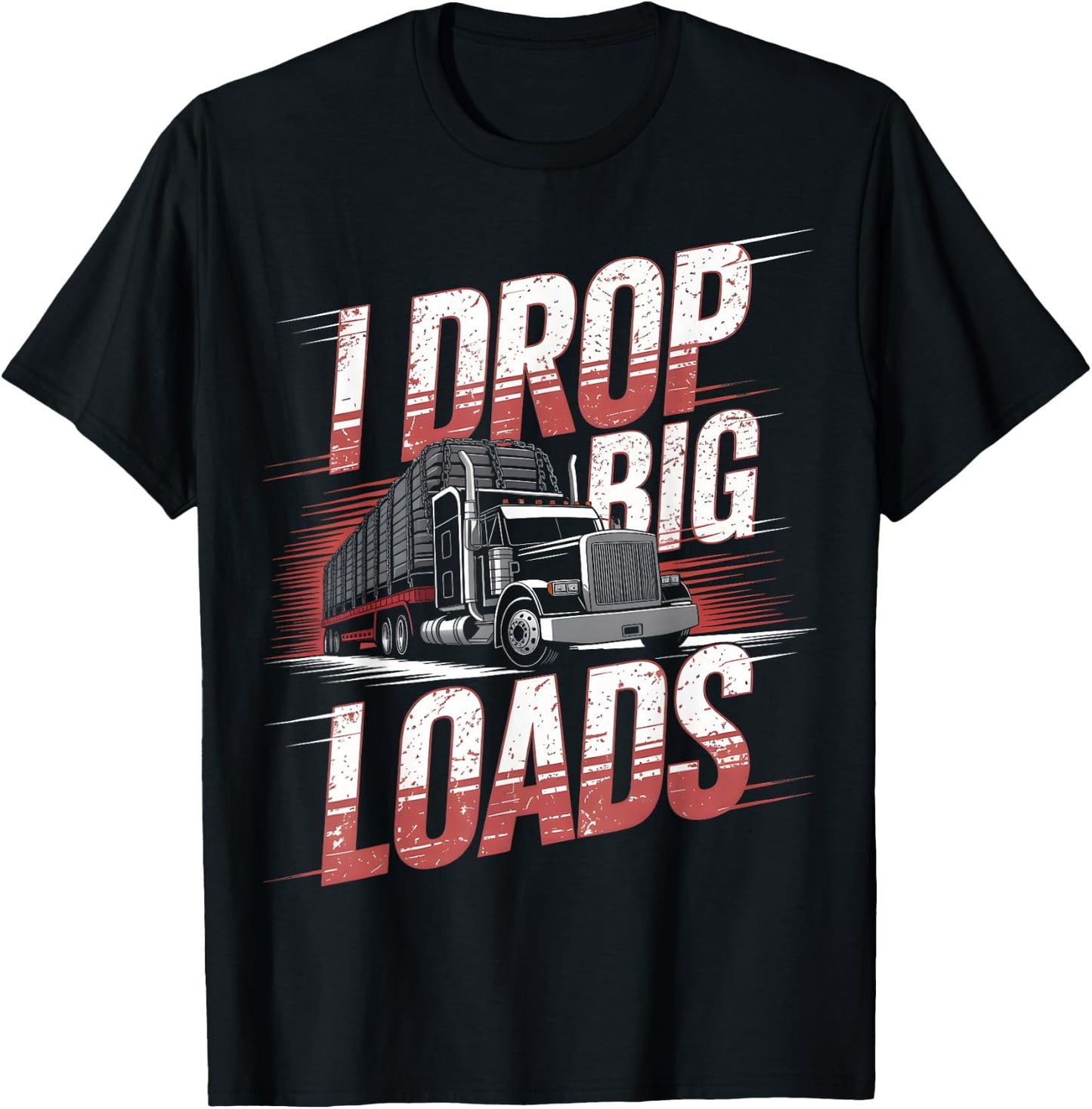 I Drop Big Loads Trucker Truck Driver Humor T-Shirt - T-Shirt | Black