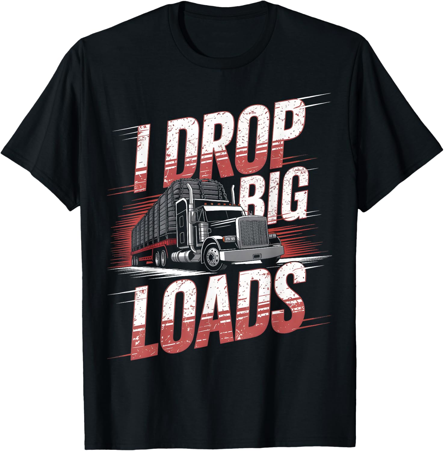 I Drop Big Loads Trucker Truck Driver Humor T-Shirt - T-Shirt | Black