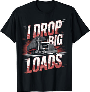 I Drop Big Loads Trucker Truck Driver Humor T-Shirt - T-Shirt | Black