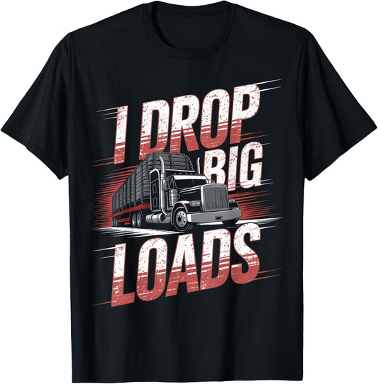 I Drop Big Loads Trucker Truck Driver Humor T-Shirt - T-Shirt | Black