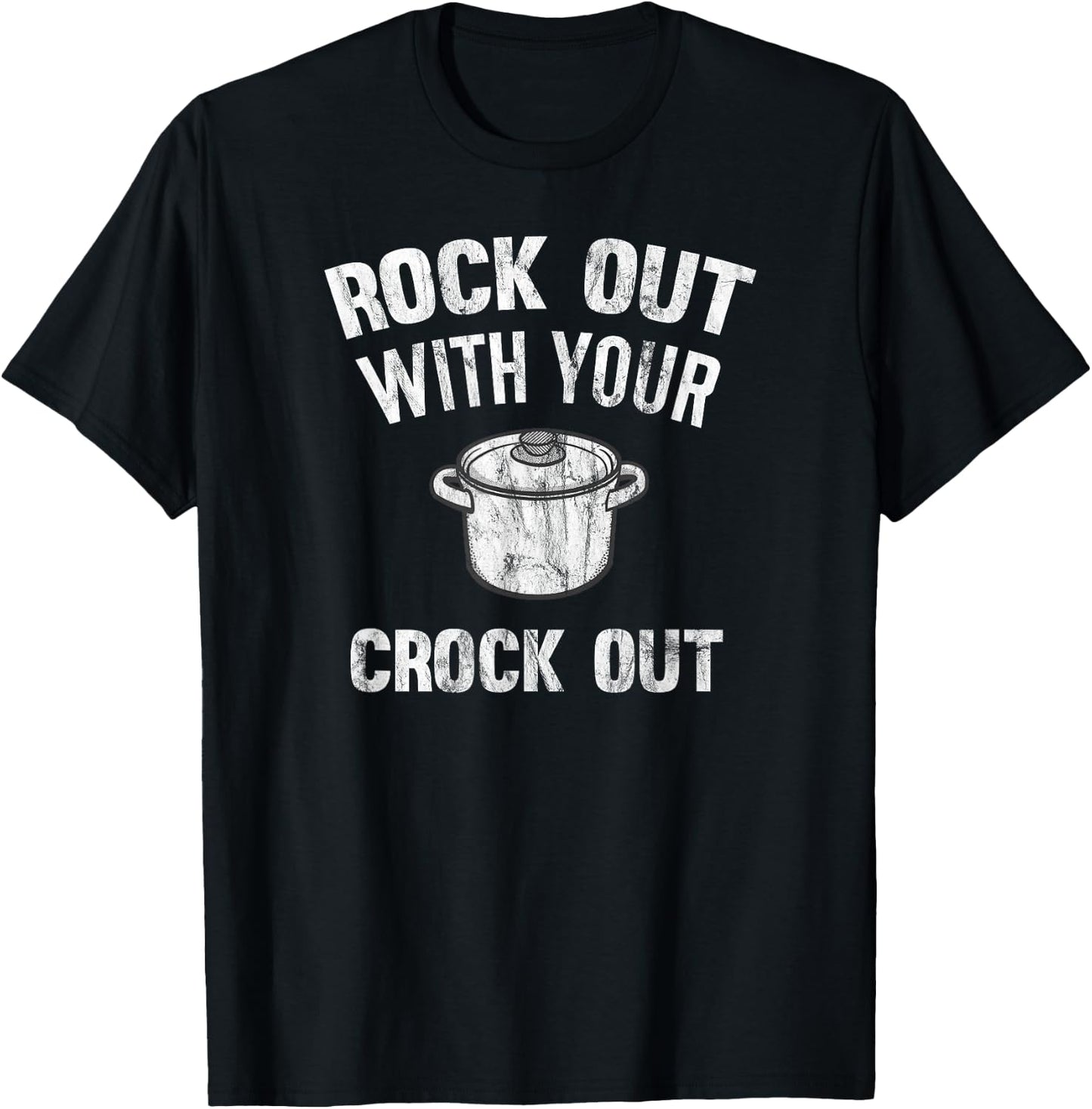 Rock Out With Your Crock Out Distressed Crock Pot T-Shirt - T-Shirt | Black