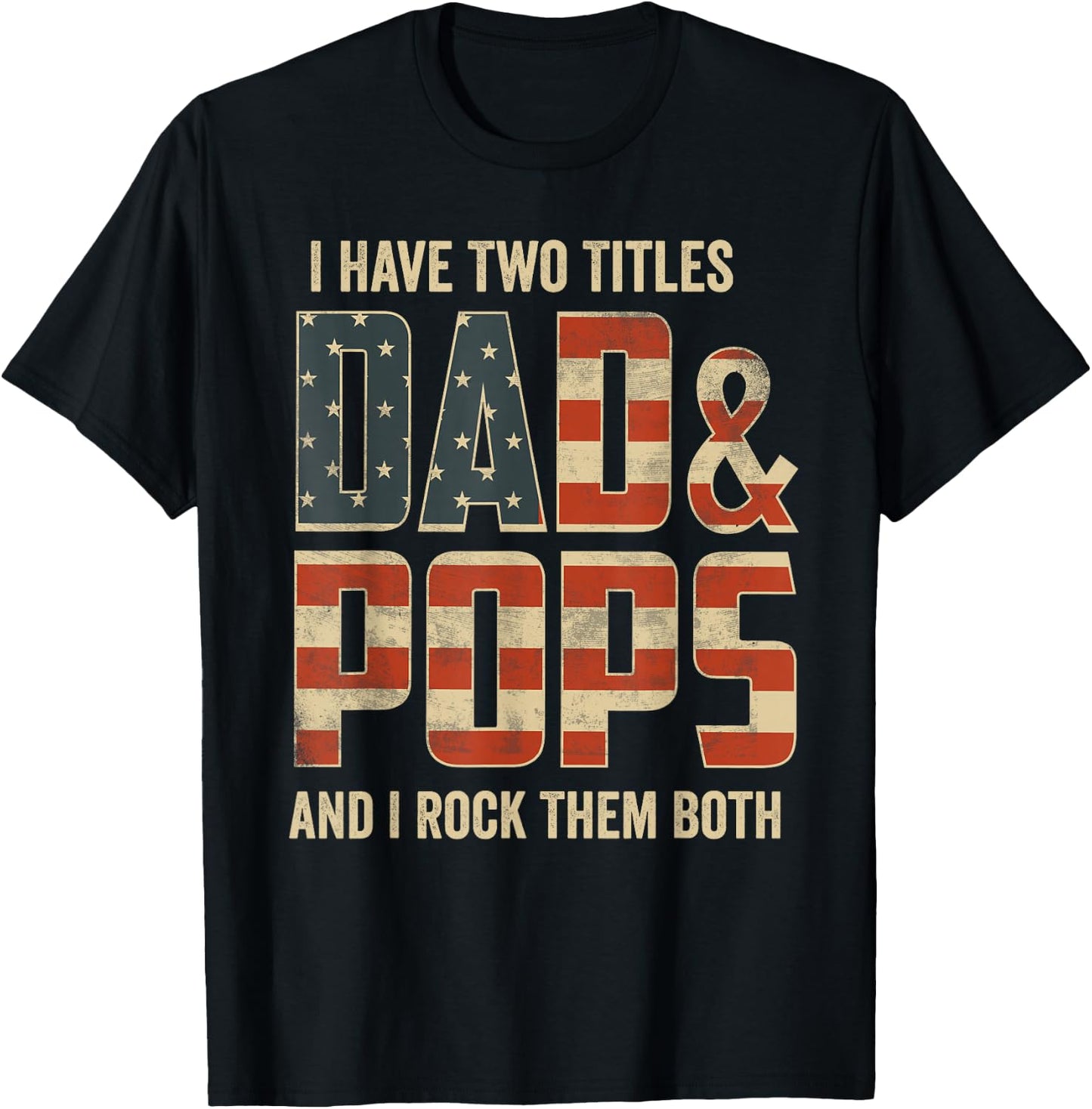 I Have Two Titles Dad Pops Rock Them Both Patriotic T-Shirt - T-Shirt | Black